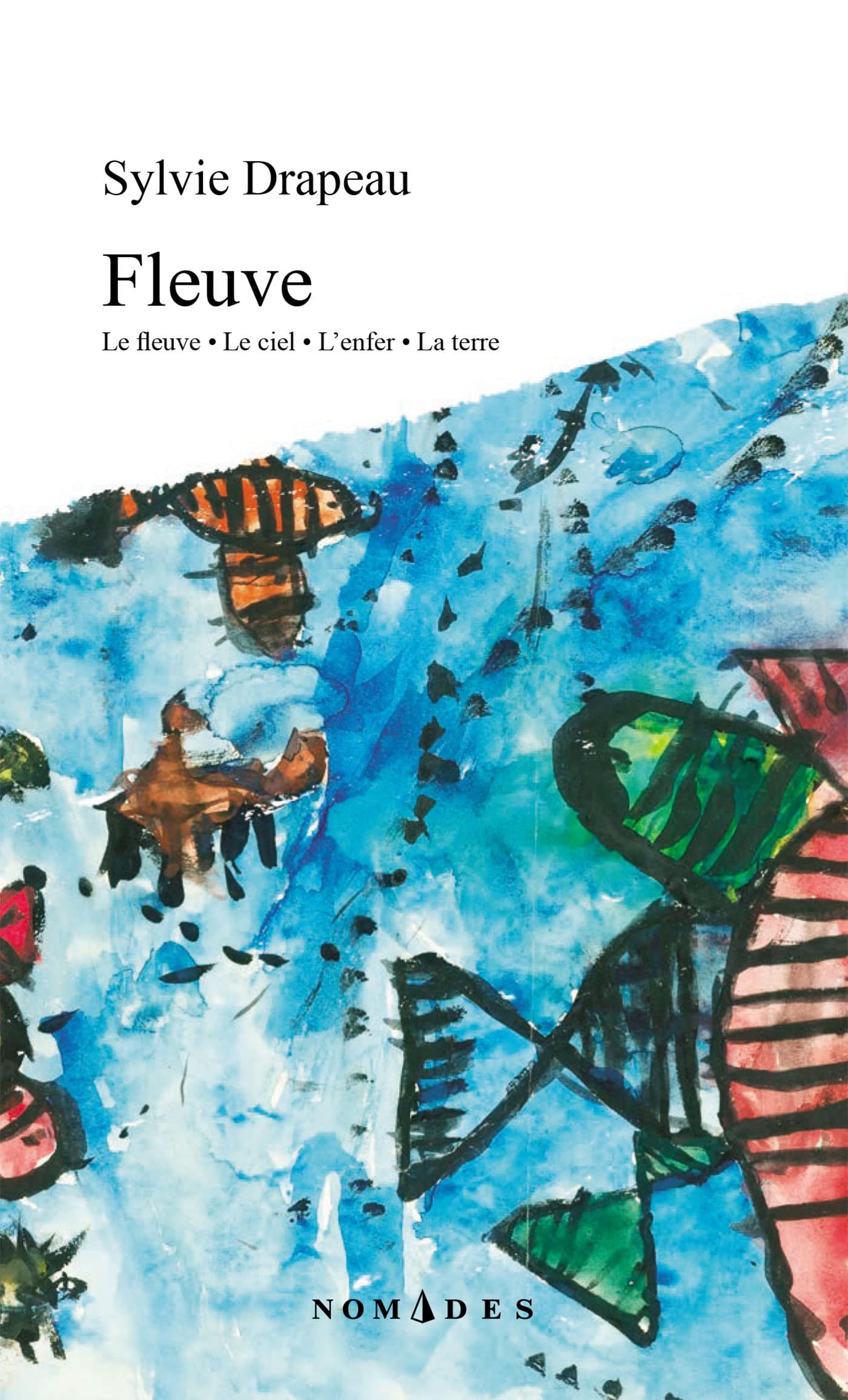 Sylvie Drapeau – Fleuve: Le fleuve · Le ciel · L’enfer · La terre