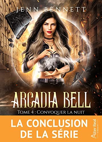 Jen Bennett - Convoquer la nuit : Arcadia Bell, Tome 4