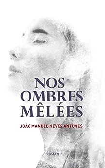 Joao Manuel Neves Antunes - Nos Ombres Mêlées