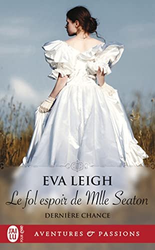 Eva Leigh - Dernière chance, tome 2 : Le fol espoir de Mlle Seaton