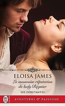 Eloisa James - Les Débutantes, Tome 2 : La Mauvaise Réputation de lady Régnier