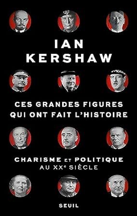 Ian Kershaw - Ces grandes figures qui ont fait l'histoire. Charisme et politique au XXe siècle