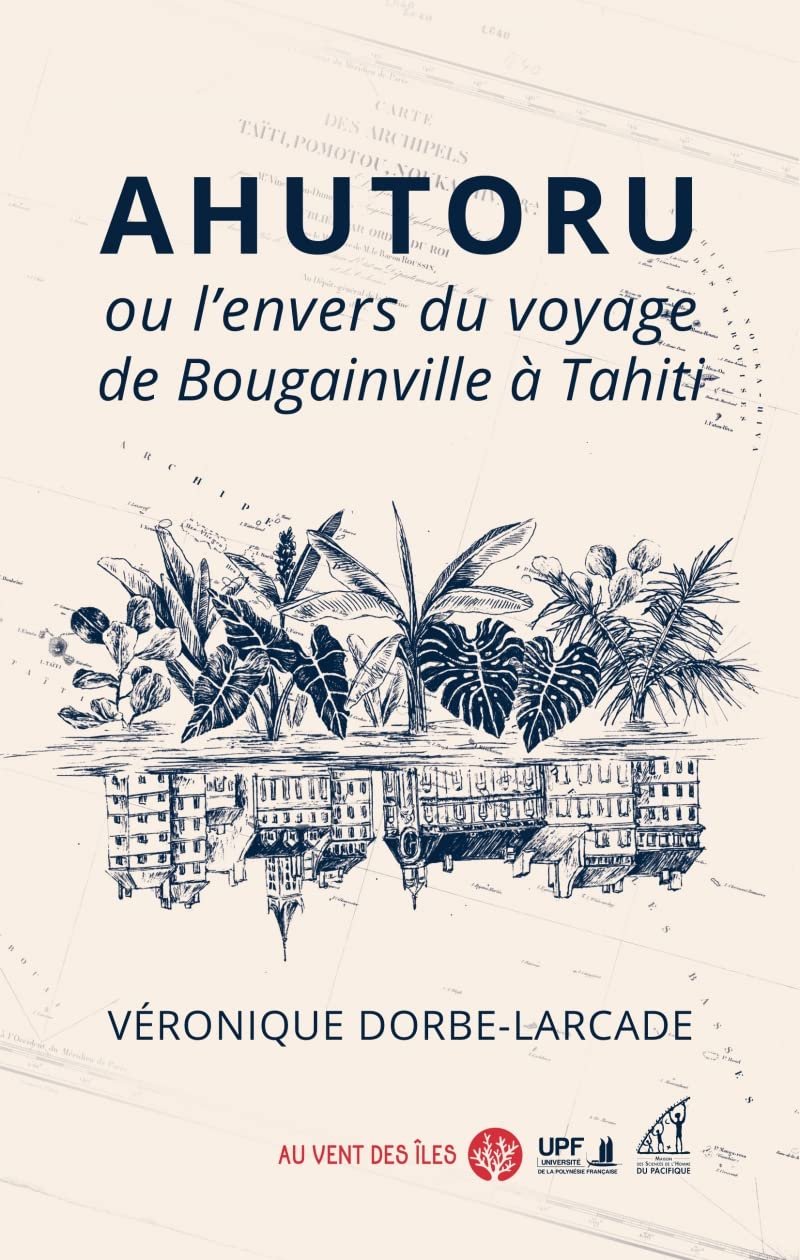 Véronique Dorbe-Larcade - Ahutoru ou l’envers du voyage de Bougainville à Tahiti