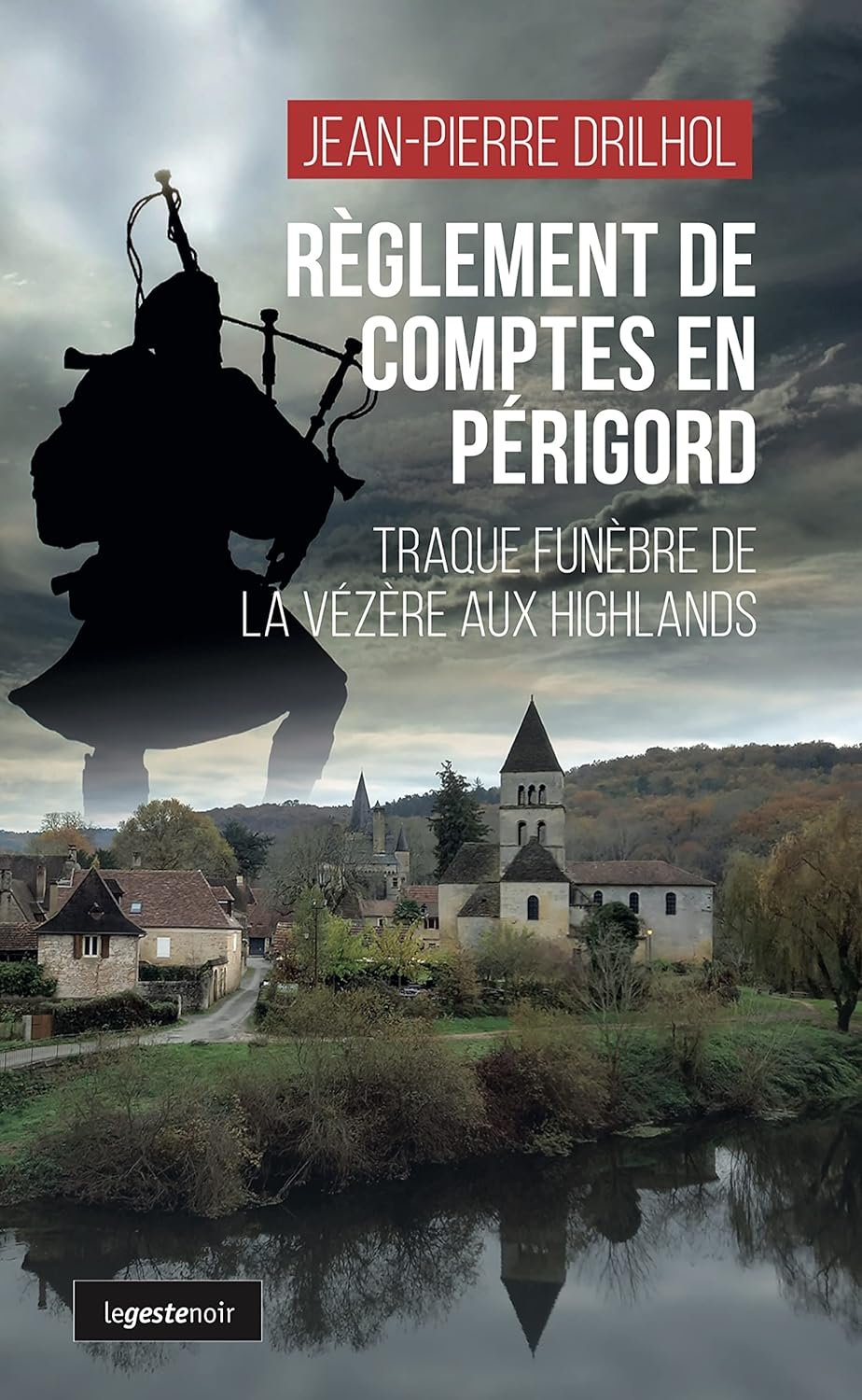 Jean-Pierre Drilhol - Règlement de comptes en Périgord: Traque funèbre de la Vézère aux Highlands