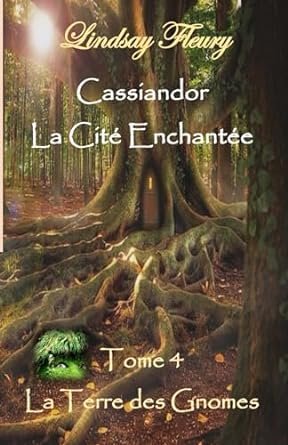 Lindsay Fleury - Cassiandor, La Cité Enchantée ,Tome 4 : La Terre des Gnomes