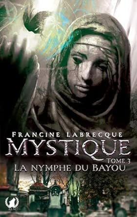Francine Labrecque - Mystique ,Tome 3 : La nymphe du bayou