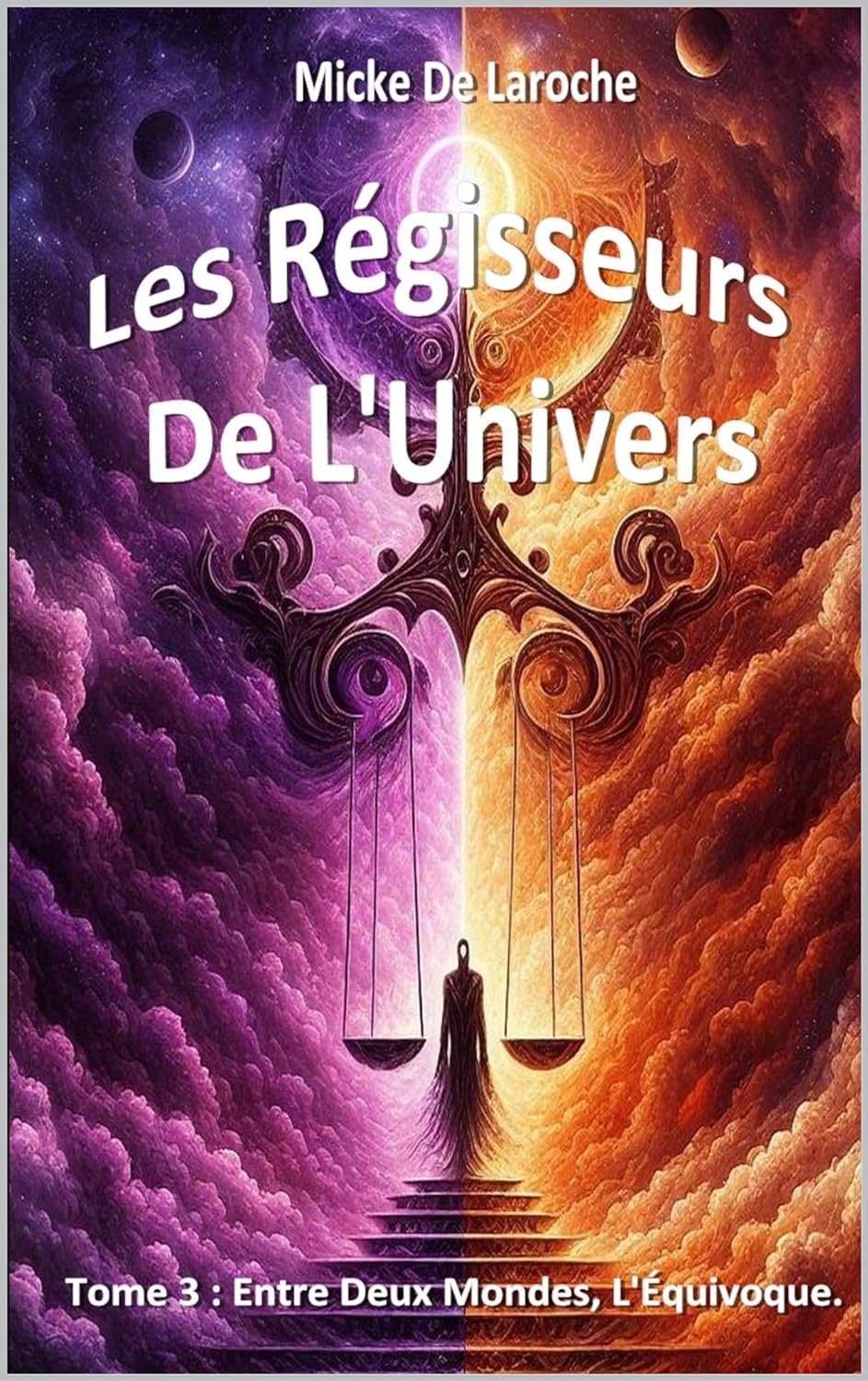 Micke De Laroche - Les Régisseurs de L'Univers ,Tome 3 : Entre Deux Mondes ,L’Équivoque Des Réalités.