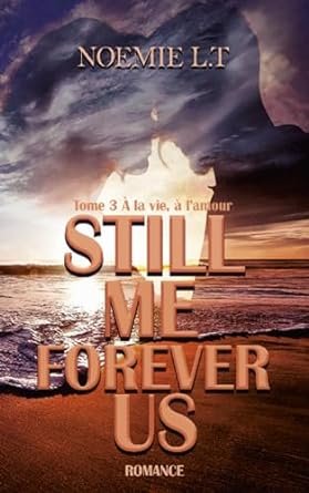 Noémie LT - Still Me Forever Us ,Tome 3 : A la vie, à l'amour