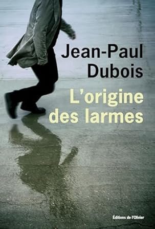 Jean-Paul Dubois - L'origine des larmes