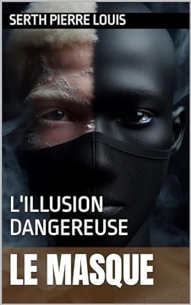 Serth Pierre Louis - Le Masque : L'Illusion dangereuse
