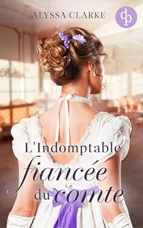 Alyssa Clarke - L'Indomptable fiancée du comte