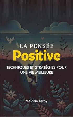 Mélanie Leroy - La Pensée Positive: Techniques et Stratégies pour une Vie Meilleure