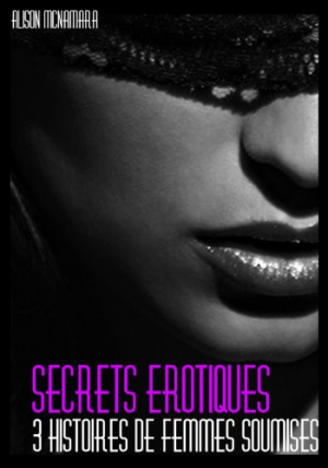 Alison McNamara – Secrets érotiques, 3 histoires de femmes soumises