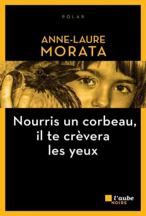 Anne-Laure Morata – Nourris un corbeau, il te crèvera les yeux