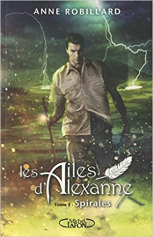 Anne Robillard – Les Ailes d’Alexanne, tome 5 : Spirales