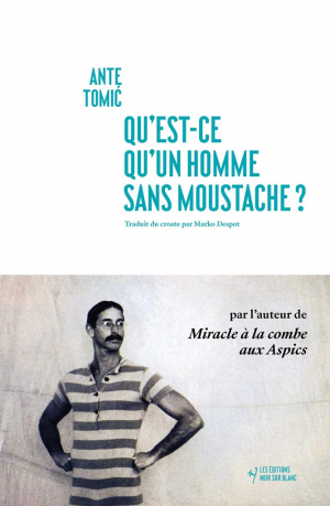 Ante Tomic – Qu’est-ce qu’un homme sans moustache ?