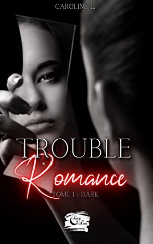 Caroline L. – Trouble romance, Tome 1 : Dark