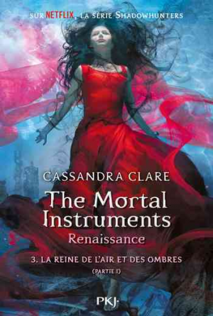 Cassandra Clare – The Mortal Instruments – Renaissance, Tome 3 : La Reine de l’air et des ombres (I)