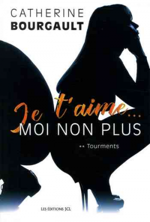Catherine Bourgault – Je t’aime… moi non plus – Tome 2 : Tourments