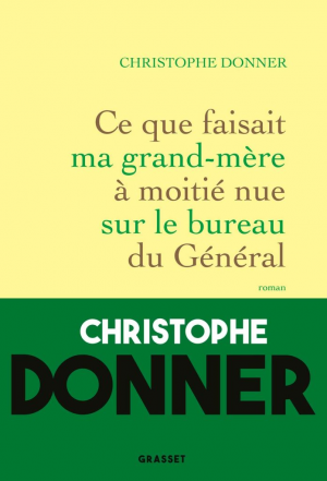 Christophe Donner – Ce que faisait ma grand-mère à moitié nue sur le bureau du Général