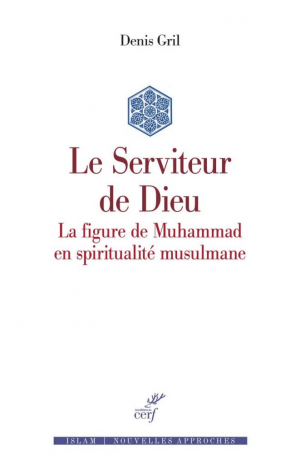 Denis Gril – Le Serviteur de Dieu : La figure de Muhammad en spiritualité musulmane