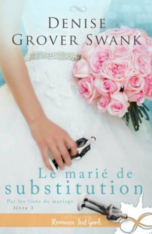 Denise Grover Swank – Le marié de substitution : Par les liens du mariage – Tome 1