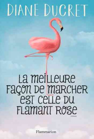 Diane Ducret – La meilleure façon de marcher est celle du flamant rose