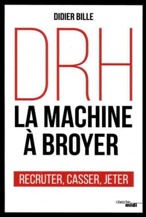 Didier Bille – DRH, la machine à broyer: Recruter, casser, jeter