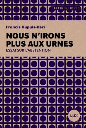 Francis Dupuis-Déri – Nous n’irons plus aux urnes