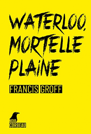 Francis Groff – Waterloo, mortelle plaine