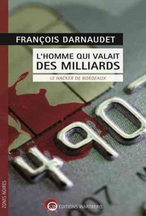 François Darnaudet – L’homme qui valait des milliards: Le hacker de Bordeaux