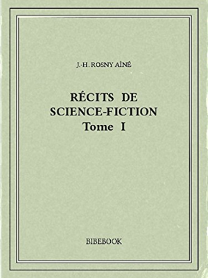 J.-H. Rosny Aîné – Récits de science-fiction I
