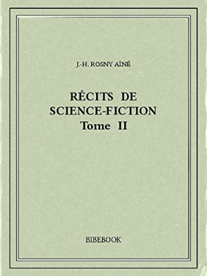 J.-H. Rosny aîné – Récits de science-fiction II