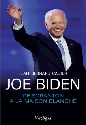 Jean-Bernard Cadier – Joe Biden, de Scranton à la Maison Blanche
