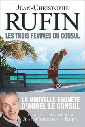 Jean-Christophe Rufin – Les trois femmes du consul