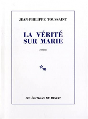Jean-Philippe Toussaint – La Vérité sur Marie
