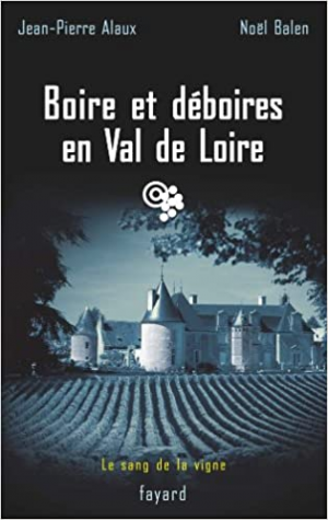 Jean-Pierre Alaux – Le sang de la vigne, tome 15 : Boire et déboires en Val de Loire