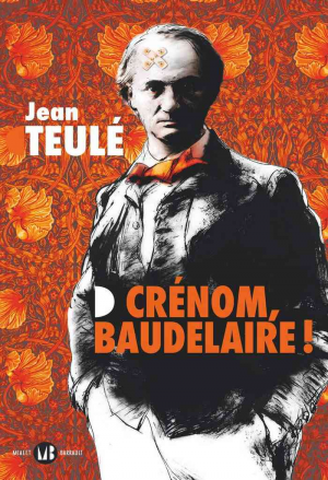 Jean Teulé – Crénom, Baudelaire !