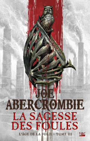 Joe Abercrombie – L’Âge de la folie, Tome 3 : La Sagesse des foules