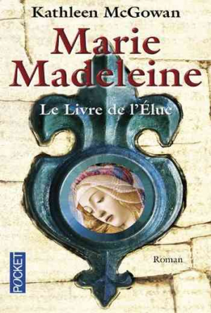 Kathleen McGowan – Marie Madeleine, Tome 1 : Le livre de l’Élue