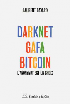 Laurent Gayard – Darknet, GAFA, bitcoin: L’anonymat est un choix
