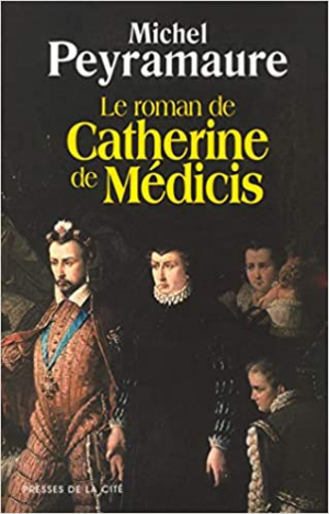 Michel Peyramaure – Le roman de Catherine de Médicis