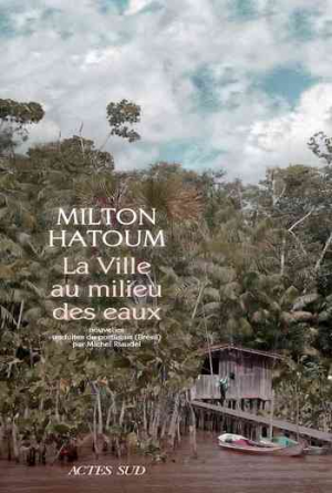 Milton Hatoum – La Ville au milieu des eaux
