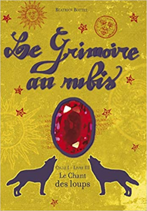 Mireille CALMEL – Le Grimoire au rubis, Cycle 1, Tome 3 : Le Chant des loups