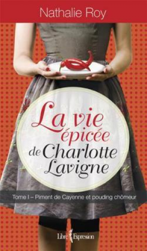 Nathalie Roy – La vie épicée de Charlotte Lavigne, tome 1 : Piment de Cayenne et pouding chômeur