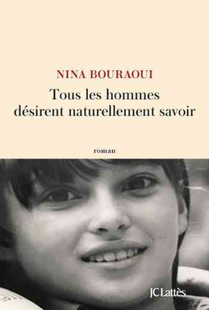 Nina Bouraoui – Tous les hommes désirent naturellement savoir