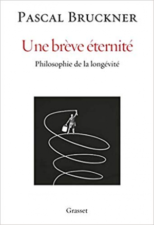 Pascal Bruckner – Une brève éternité: Philosophie de la longévité