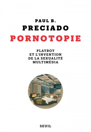 Paul B. Preciado – Pornotopie : Playboy et linvention de la sexualité multimédia