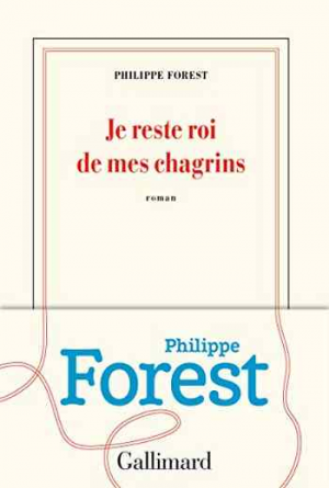 Philippe Forest – Je reste roi de mes chagrins