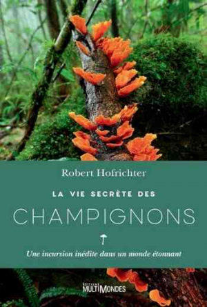 Robert Hofrichter – La Vie secrète des champignons